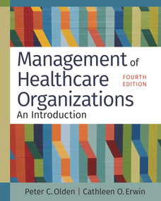 Management of Healthcare Organizations: An Introduction, Fourth Edition by Peter C. Olden, Cathleen O. Erwin, 9781640553736