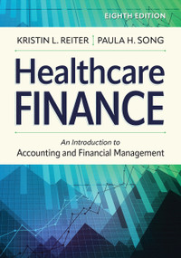 Healthcare Finance: An Introduction to Accounting and Financial Management, Eighth Edition by Kristin L. Reiter, Paula H. Song, 9781640556225