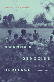 Rwanda's Genocide Heritage (Between Justice and Sovereignty) by Delia Duong Ba Wendel, 9781478029106
