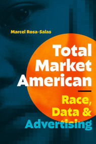 Total Market American (Race, Data, and Advertising) by Marcel Rosa-Salas, 9781478029151