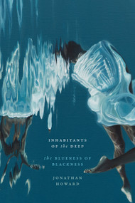 Inhabitants of the Deep (The Blueness of Blackness) by Jonathan Howard, 9781478029281