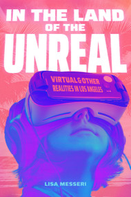 In the Land of the Unreal (Virtual and Other Realities in Los Angeles) by Lisa Messeri, 9781478025979