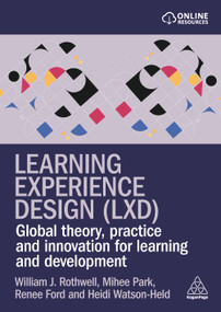 Learning Experience Design (LXD) (Global Theory, Practice and Innovation for Learning and Development) by William J. Rothwell, Mihee Park, Renee Ford, Heidi Watson-Held, 9781398628434