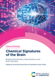 Chemical Signatures of the Brain (Bridging Biochemistry, Neuroanatomy and Brain Disorders) by Sachchida Nand Rai, Abhishek Kumar Singh, 9781837071364
