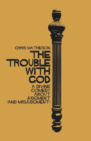 The Trouble with God (A Divine Comedy about Judgment (and Misjudgment)) by Chris Matheson, 9781634311502