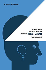 What You Don't Know About Religion (but Should) by Ryan T. Cragun, 9780985281533