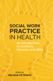 Social Work Practice in Health (An Introduction to Contexts, Theories and Skills) by Melissa Petrakis, 9781760294519