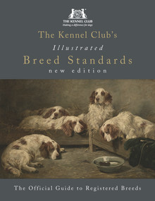 The Kennel Club's Illustrated Breed Standards: The Official Guide to Registered Breeds by The Kennel Club, 9781785035265