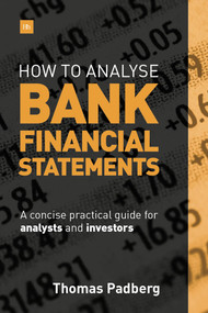 How to Analyse Bank Financial Statements (A concise practical guide for analysts and investors) by Thomas Padberg, 9780857195180