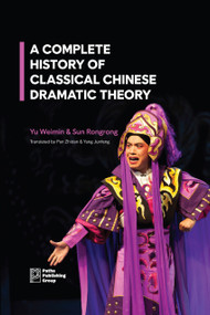 A Complete History of Classical Chinese Dramatic Theory by Weimin Yu, Junfeng Yang, Rongrong Sun, Zhidan Pan, 9781805890508