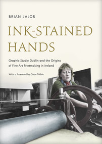 Ink-Stained Hands (Graphic Studio Dublin and the Origins of Fine Art Printmaking in Ireland (Limited Edition)) by Brian Lalor, Colm Toibín, 9781843511861