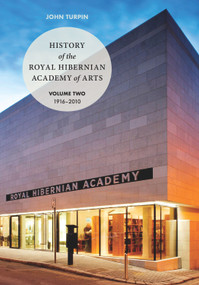 History Of The Royal Hibernian Academy (Volume One 1823-1916 and Volume Two 1916-2010) by John Turpin, 9781843517061