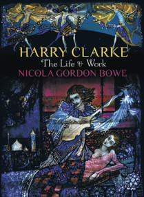 Harry Clarke (The Life & Work) by Nicola Gordon Bowe, Penelope Hunter-Stiebel, 9781845887421