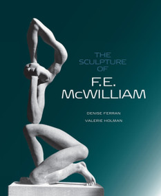 The Sculpture of F.E. McWilliam by Denise Ferran, Valerie Holman, 9781848220492