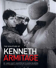 The Sculpture of Kenneth Armitage (With a Complete Inventory of Works) by James Scott, James Scott, Claudia Milburn, Michael Bird, Antony Gormley, Michael Bird, Antony Gormley, 9781848221789