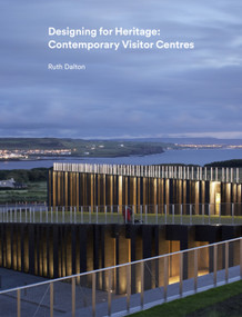 Designing for Heritage (Contemporary Visitor Centres) by Ruth Dalton, 9781848222144