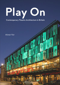 Play On (Contemporary Theatre Architecture in Britain) by Alistair Fair, 9781848222151