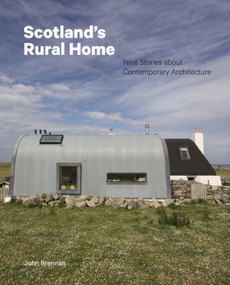 Scotland's Rural Home (Nine Stories about Contemporary Architecture) by John Brennan, John Brennan, 9781848224476