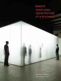Remote Practices (Architecture at a Distance) by Matthew Mindrup, Matthew Mindrup, Lilian Chee, Lilian Chee, 9781848225312