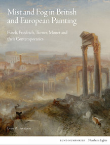 Mist and Fog in British and European Painting (Fuseli, Friedrich, Turner, Monet and their Contemporaries) by Evan R. Firestone, 9781848225732