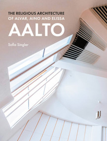 The Religious Architecture of Alvar, Aino and Elissa Aalto by Sofia Singler, Sofia Singler, 9781848226227