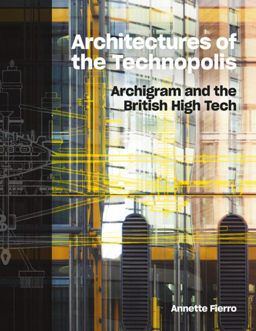 Architectures of the Technopolis (Archigram and the British High Tech) by Annette Fierro, Annette Fierro, 9781848226319