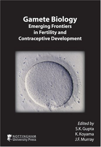 Gamete Biology (Emerging Frontiers in Fertility and Contraceptive Development) by S. K. Gupta, K. Koyama, J. F. Murray, 9781904761433