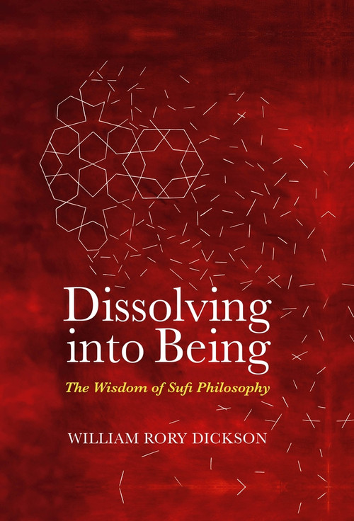 Dissolving into Being (the Wisdom of Sufi Philosophy) by Wiiliam Rory Dickson, 9781905937776