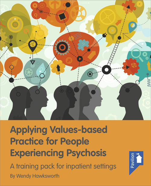 Applying Values-based Practice for People Experiencing Psychosis (A training pack and guide for inpatient settings) by Wendy Hawksworth, 9781910366967