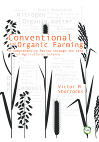 Conventional and Organic Farming (A Comprehensive Review through the Lens of Agricultural Science) by Victor M. Shorrocks, 9781910455999