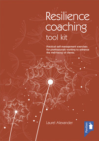 The Resilience Coaching Toolkit (Practical self-management exercises for professionals working to enhance the well-being of clients) by Laurel Alexander, 9781911028390