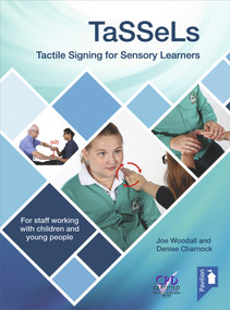 TaSSeLs Tactile Signing for Sensory Learners (For staff working with children and young people) by Joe Woodall, Denise Charnock, 9781911028536