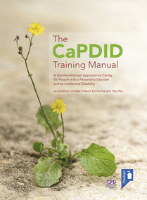 The CaPDID Training Manual (A Trauma-informed Approach to Caring for People with a Personality Disorder and an Intellectual Disability) by Emma Rye, Jo Anderson, Dr Max Pickard, 9781912755844