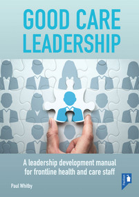 Good Care Leadership (A Leadership Development Manual for Frontline Health and Care Staff) by Paul Whitby, 9781913414610