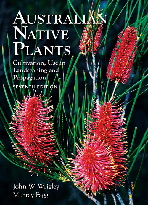 Australian Native Plants: 7th Edition (Cultivation, Use in Landscaping and Propagation) by John Wrigley, Murray Fagg, 9781925546910