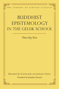 Buddhist Epistemology in the Geluk School (Three Key Texts) by Jonathan Samuels, Khedrup Je, Gyaltsab Je, The First Jamyang Shepa, 9780861714605