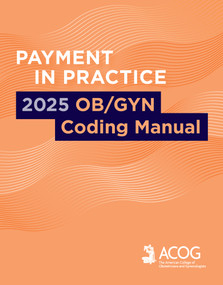 Payment in Practice: 2025 OB/GYN Coding Manual by American College of Obstetricians and Gynecologists, American College of Obstetricians and Gynecologists, 9781948258920