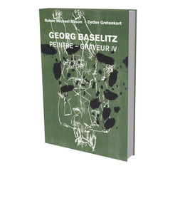 Georg Baselitz: Peintre Graveur IV (Catalog Raisonné of the Graphic Work 1989-1992) by Rainer Michael Mason, Georg Baselitz, Detlev Gretenkort, 9783864423802