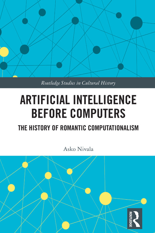 Artificial Intelligence before Computers (The History of Romantic Computationalism) by Asko Nivala, 9781041296706