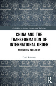 China and the Transformation of International Order (Mirroring Hegemony) by Dani Solomon, 9781041247319