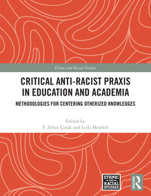 Critical Anti-Racist Praxis in Education and Academia (Methodologies for Centering Otherized Knowledges) by F. Zehra Çolak, Leila Mouhib, 9781041384120