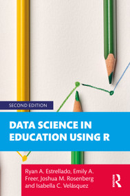 Data Science in Education Using R by Ryan A. Estrellado, Emily A. Freer, Joshua M. Rosenberg, Isabella C. Velásquez, 9781032845272