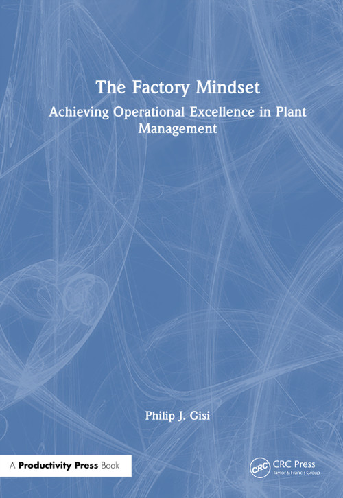 The Factory Mindset (Achieving Operational Excellence in Plant Management) by Philip J. Gisi, 9781041439455