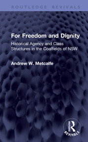 For Freedom and Dignity (Historical Agency and Class Structures in the Coalfields of NSW) by Andrew W. Metcalfe, 9781041438045