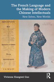 The French Language and the Making of Modern Chinese Intellectuals (New Selves, New Worlds) by Vivienne Xiangwei Guo, 9789048566181
