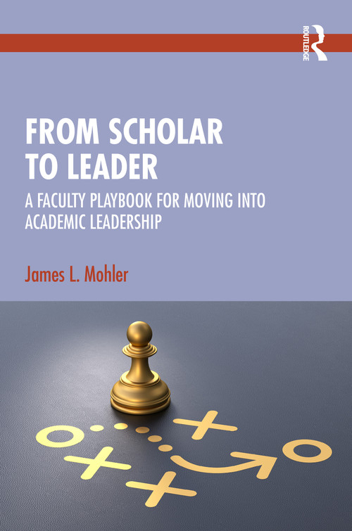 From Scholar to Leader (A Faculty Playbook for Moving into Academic Leadership) by James L. Mohler, 9781041243502