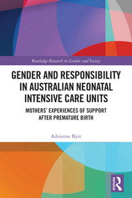 Gender and Responsibility in Australian Neonatal Intensive Care Units (Mothers' Experiences of Support after Premature Birth) by Adrienne Byrt, 9781041018872