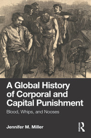 A Global History of Corporal and Capital Punishment (Blood, Whips, and Nooses) by Jennifer M. Miller, 9781041214557
