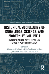Historical Sociologies of Knowledge, Science, and Modernity, Volume 1 (Infrastructures, Differences, and Space of Action in Education) by Thomas S. Popkewitz, Elin Sundström Sjödin, Ji Hyun Hwang, Chushan Wu, 9781032954165