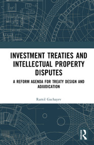 Investment Treaties and Intellectual Property Disputes (A Reform Agenda for Treaty Design and Adjudication) by Ramil Gachayev, 9781041347071
